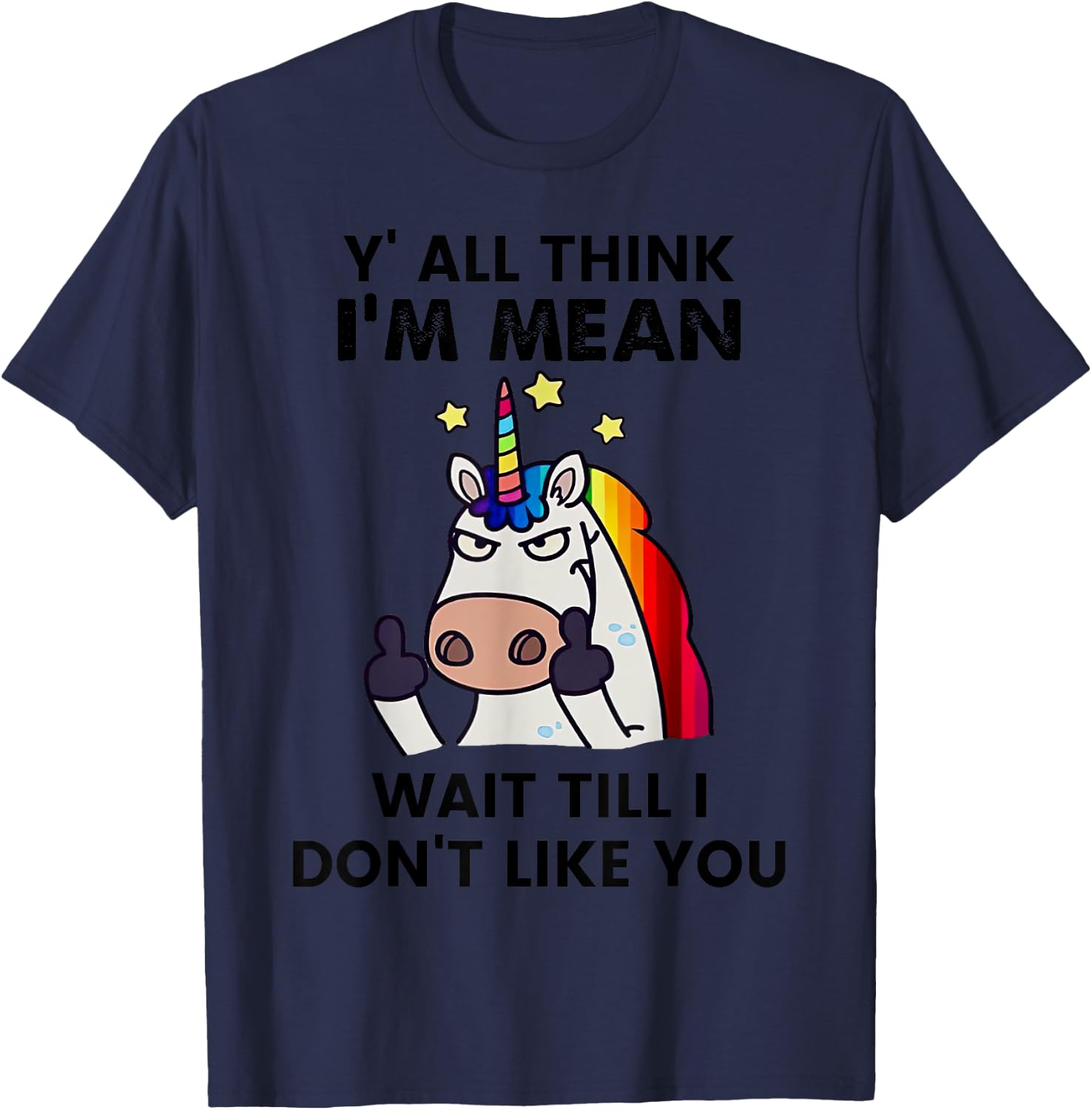 Unicorns Y'all Think I'm Mean Wait Till I Don't Like You T-Shirt - T-Shirt | Navy