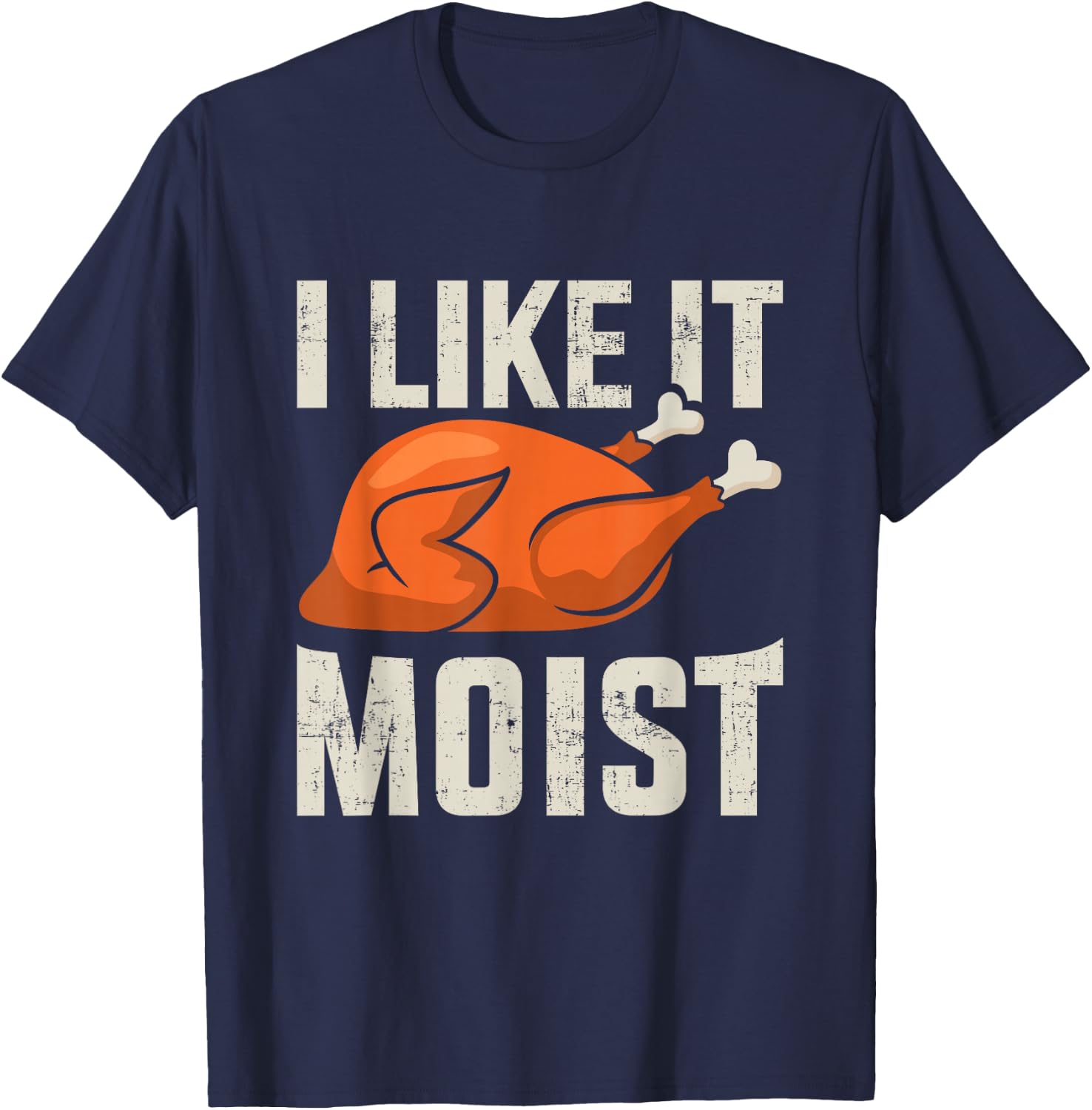 I like it moist funny thanksgiving roasted turkey dinner T-Shirt - T-Shirt | Navy
