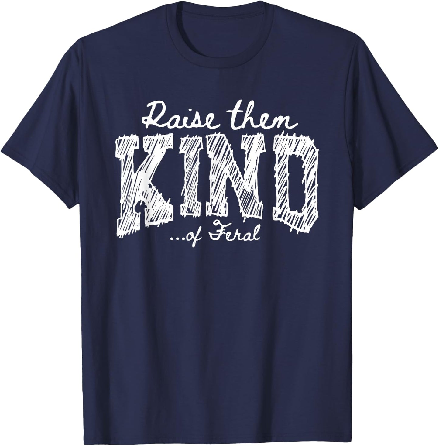 Raise Them Kind of Feral Funny Mom Life Parenting Humor T-Shirt - T-Shirt | Navy