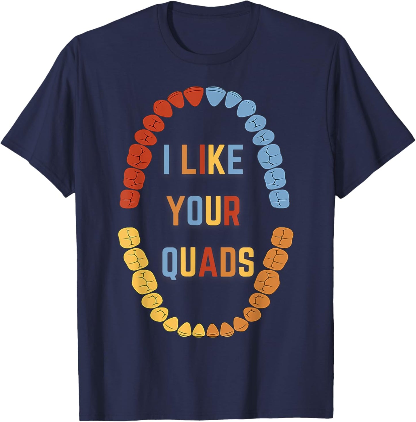 I Like Your Quads Funny Dental Fitness Humor T-Shirt - T-Shirt | Navy