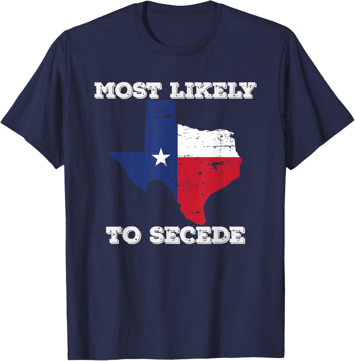 Most Likely to Secede Texas-Flag Succeed Secession Joke T-Shirt - T-Shirt | Navy