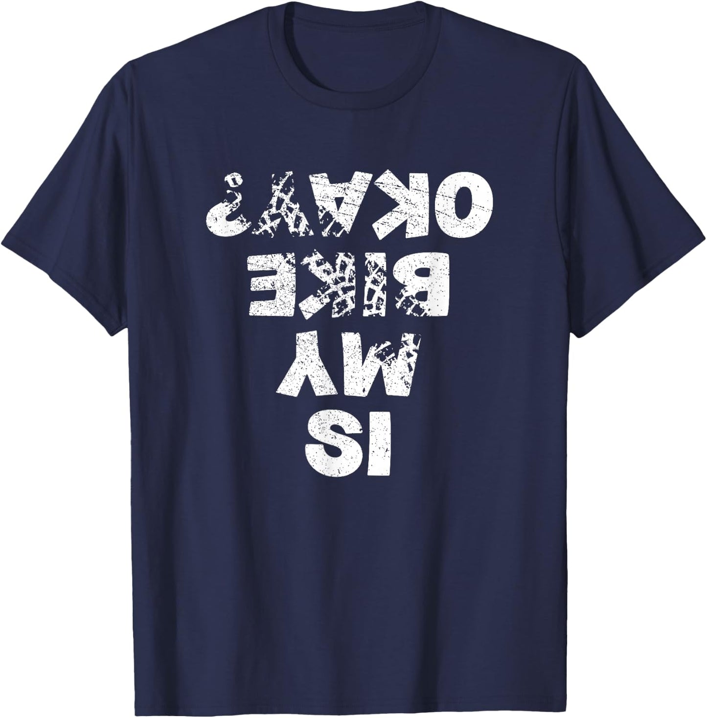 Is My Bike Okay ? Biker Cycling Funny Cyclist Gift T-Shirt - T-Shirt | Navy
