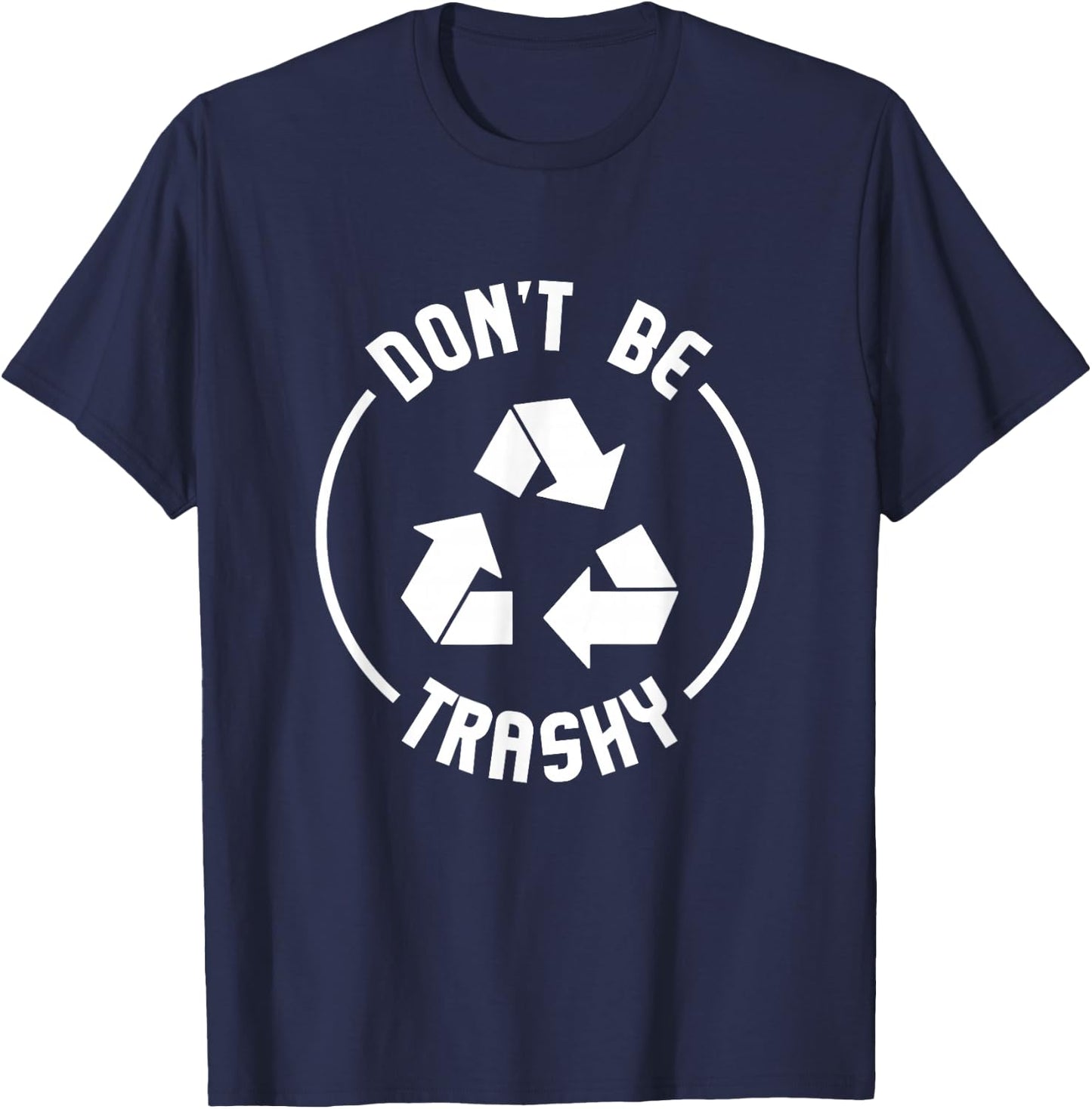 Environmentalist Gifts Don't Be Trashy Recycle T-Shirt - T-Shirt | Navy