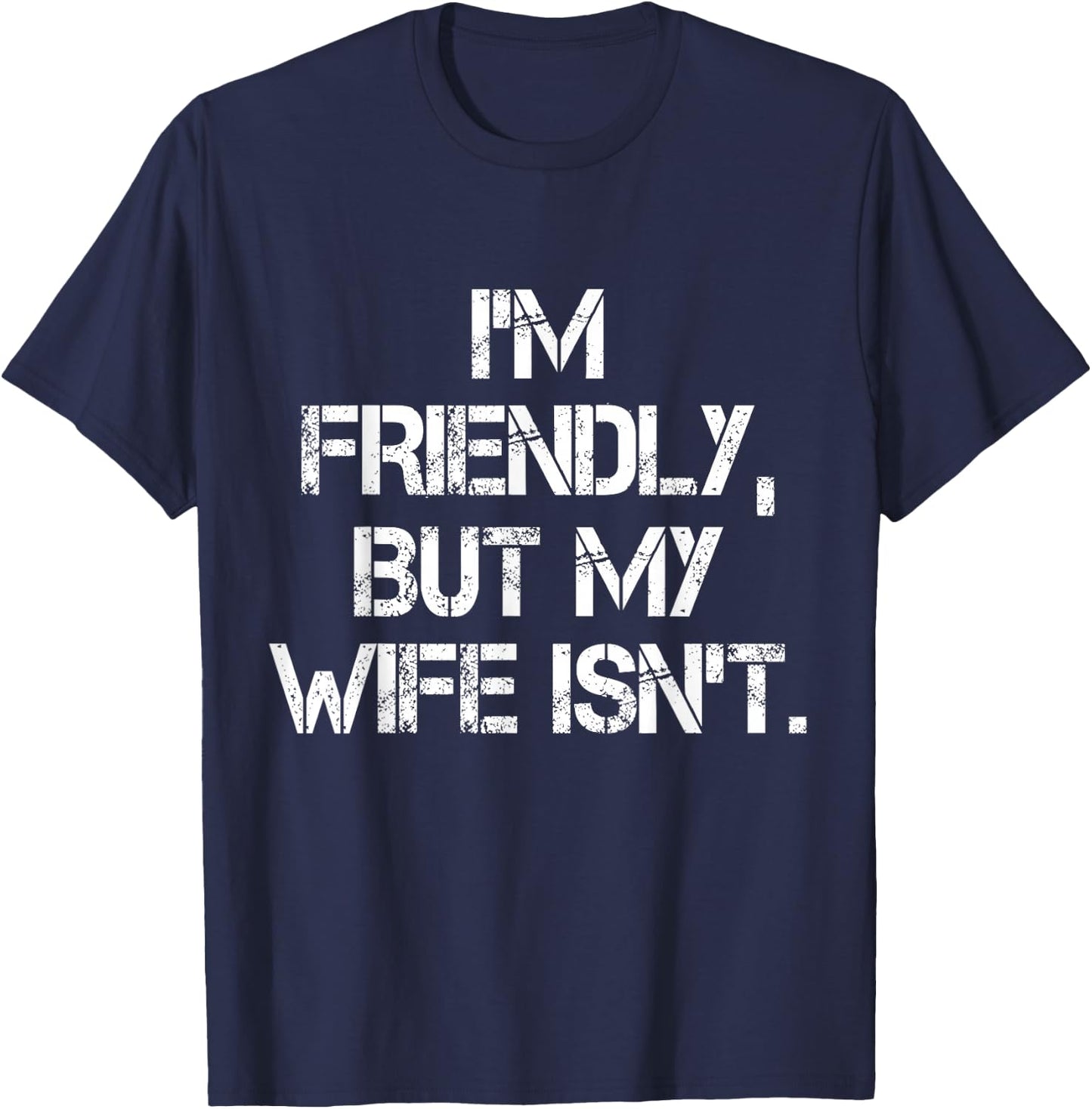 I'm Friendly But My Wife Isn't Don't Touch Me T-Shirt - T-Shirt | Navy