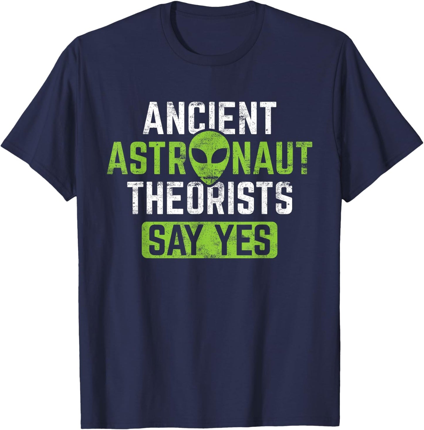Ancient Astronaut Theorists Say Yes - Alien Theory T-Shirt - T-Shirt | Navy