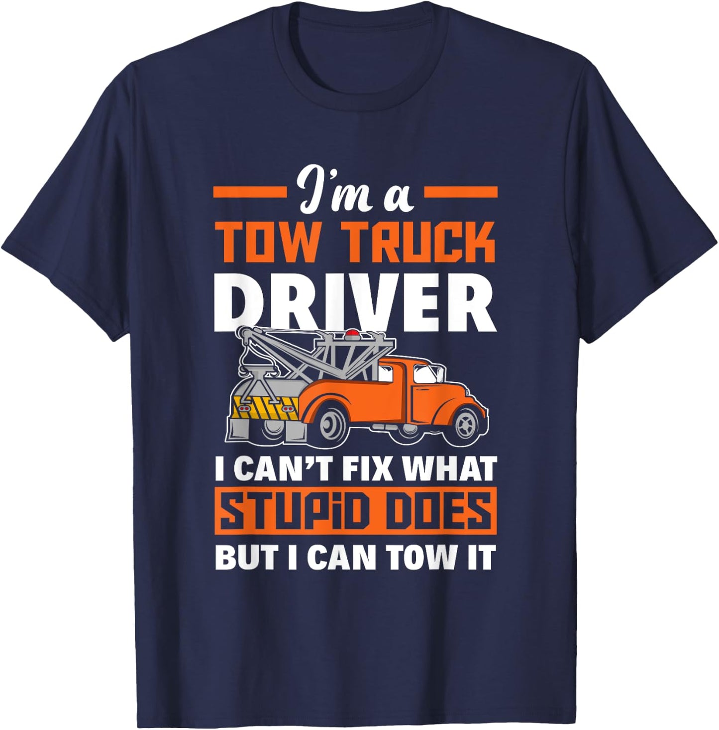 Funny Tow Truck Operator I'm A Tow Truck Driver T-Shirt - T-Shirt | Navy