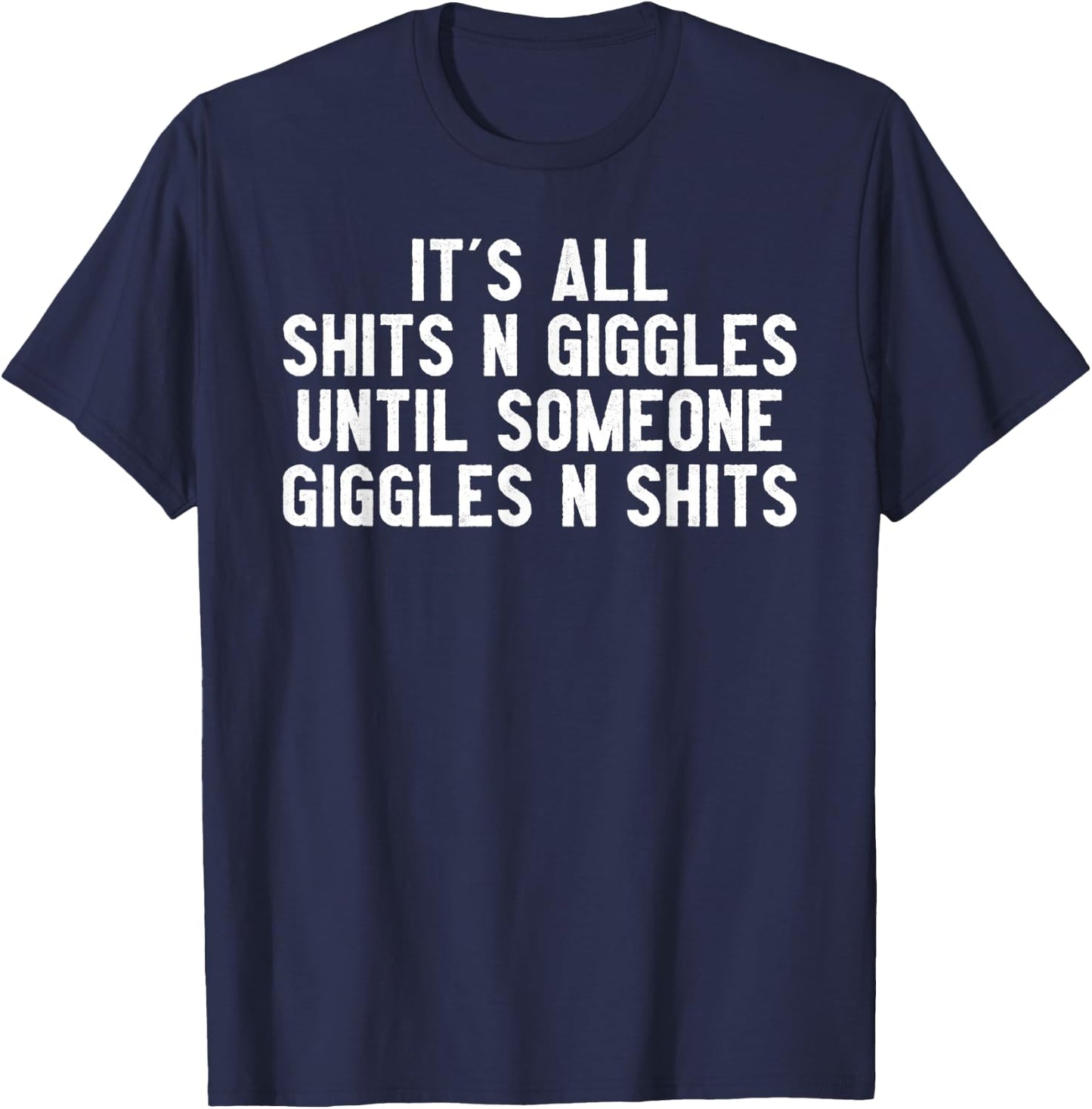 It's All Shits And Giggles Until Someone Giggles And Shits T-Shirt - T-Shirt | Navy