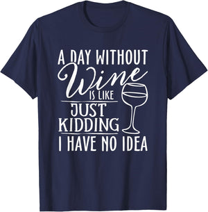 A Day Without Wine Is Like Just Kidding Wine Drinking Lover T-Shirt - T-Shirt | Navy