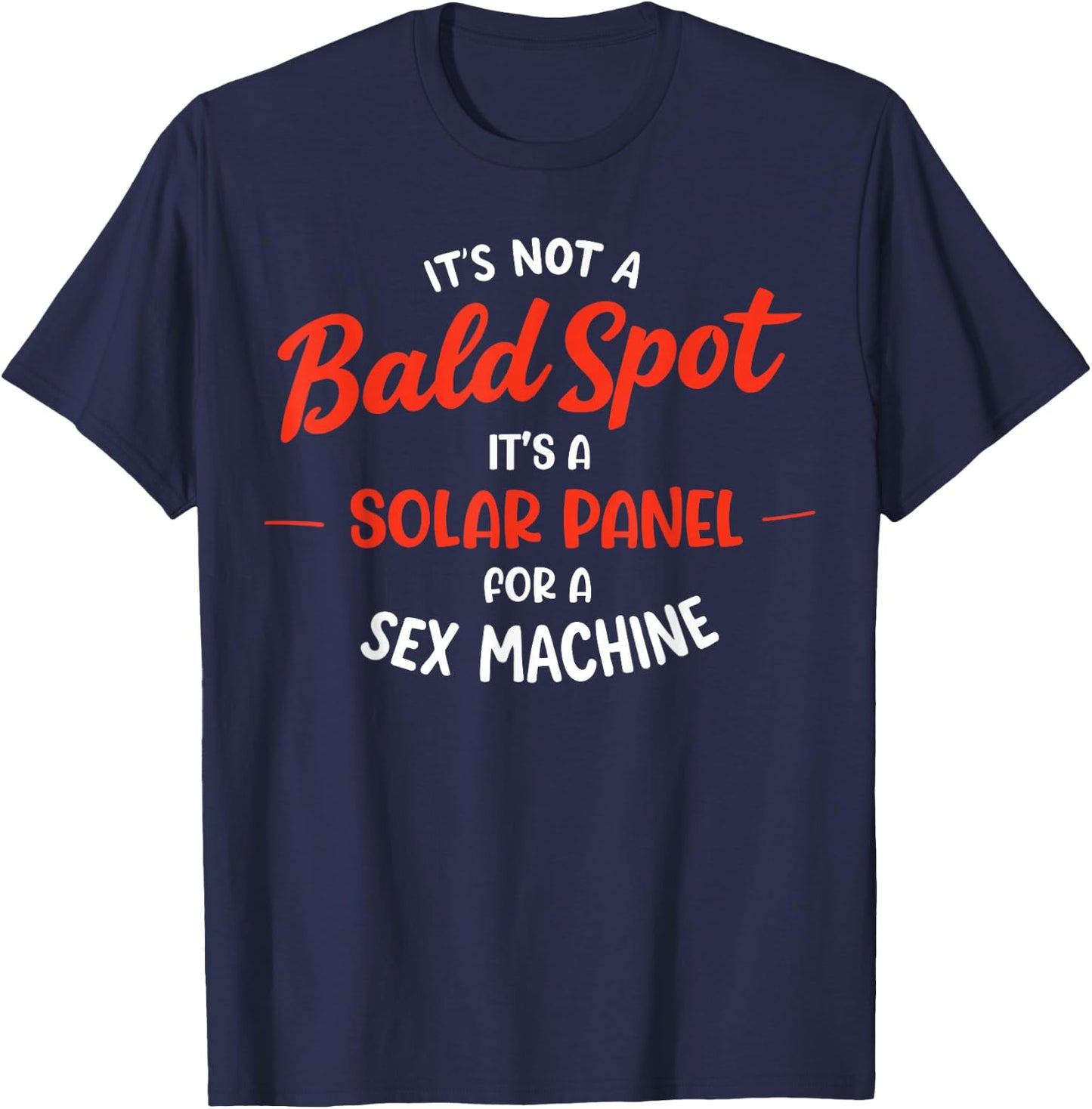 It's Not A Bald Spot It's A Solar Panel For Sex Machine T-Shirt - T-Shirt | Navy