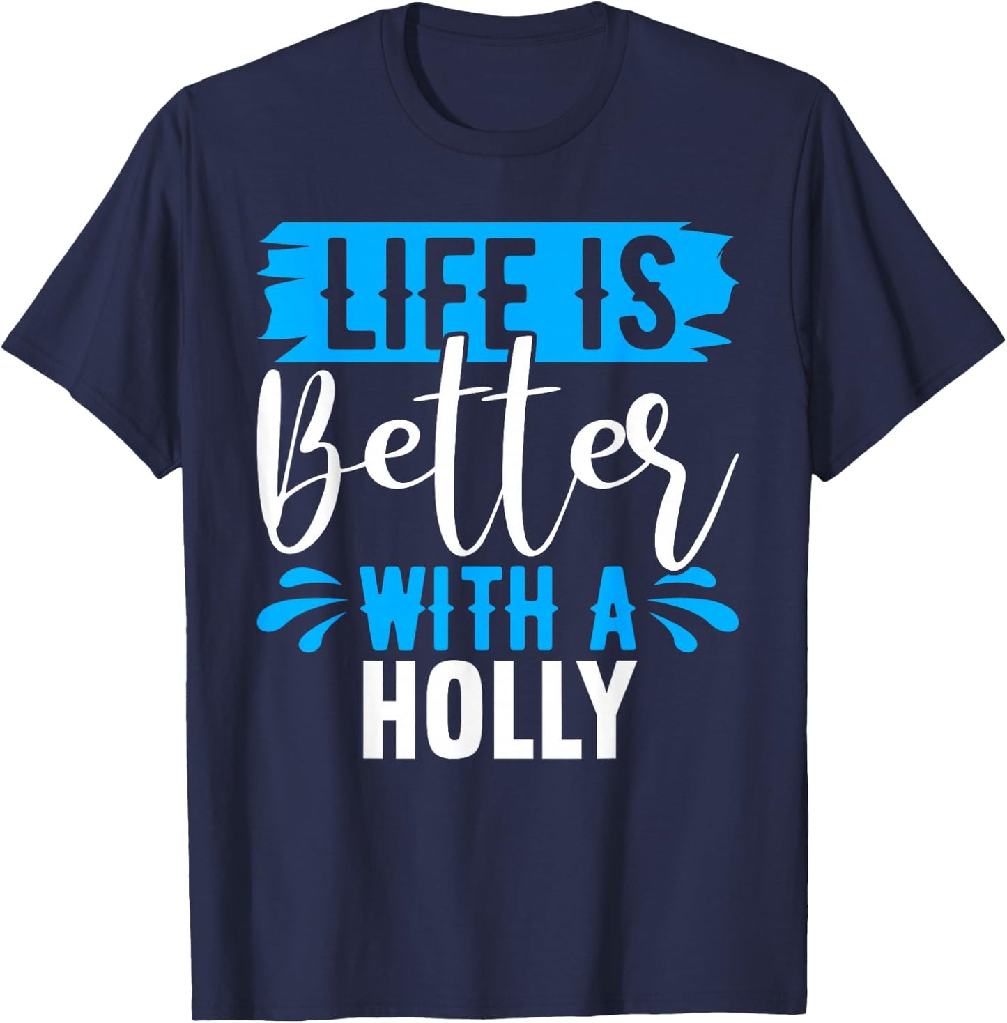 Life Is Better With A HOLLY Name HOLLY T-Shirt - T-Shirt | Navy