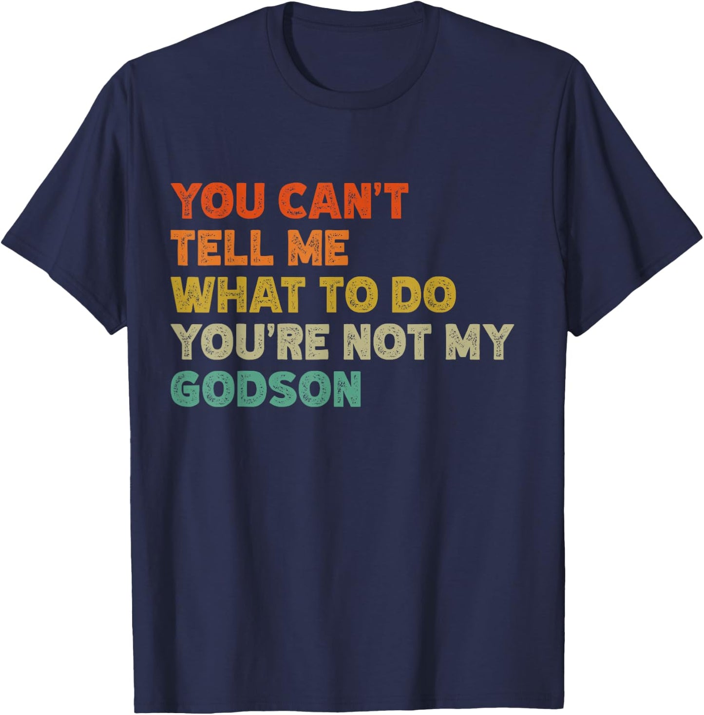 You Can't Tell Me What To Do You're Not My Godson Funny T-Shirt - T-Shirt | Navy