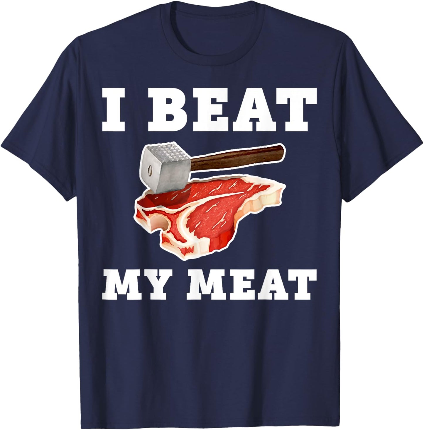 I Beat My Meat Funny Steak Hammer Pun Men Women Cook T-Shirt - T-Shirt | Navy