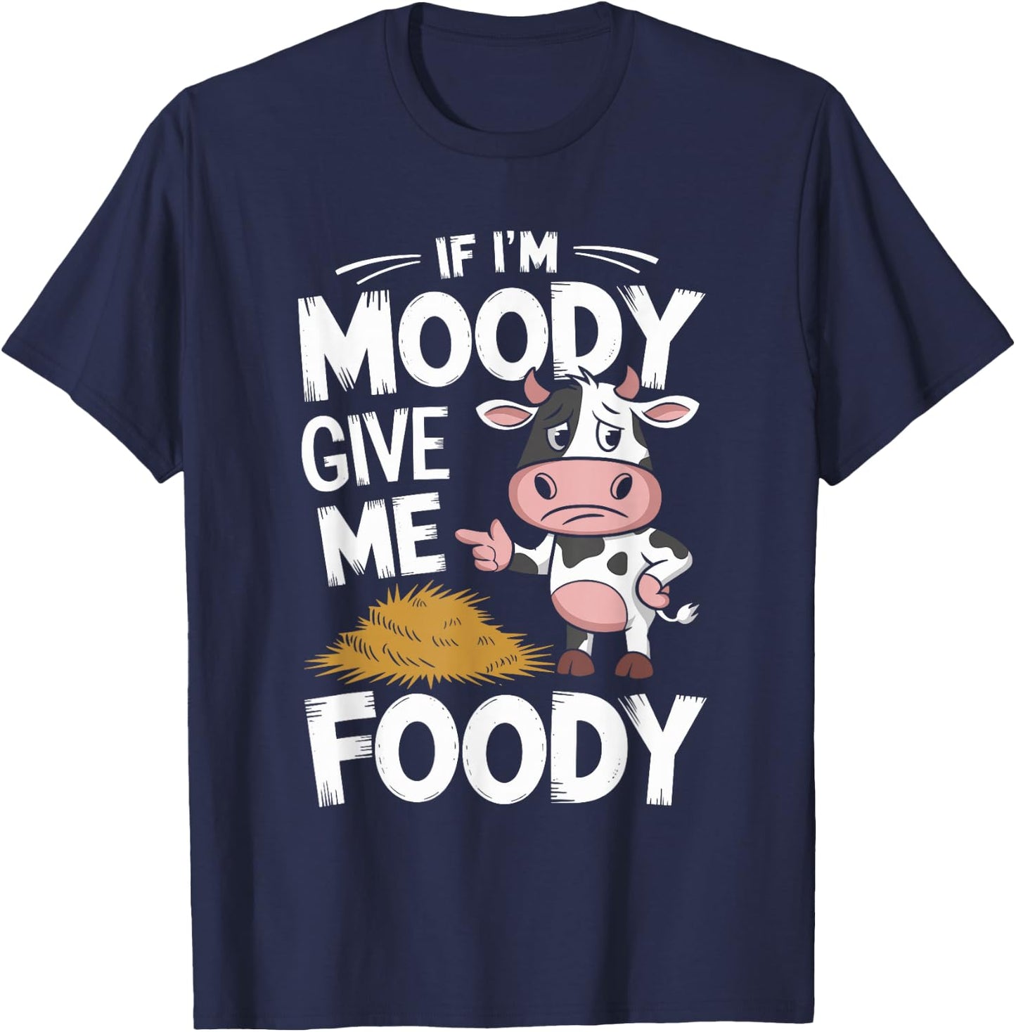 If I'm Moody Give Me Foody Cow T-Shirt - T-Shirt | Navy