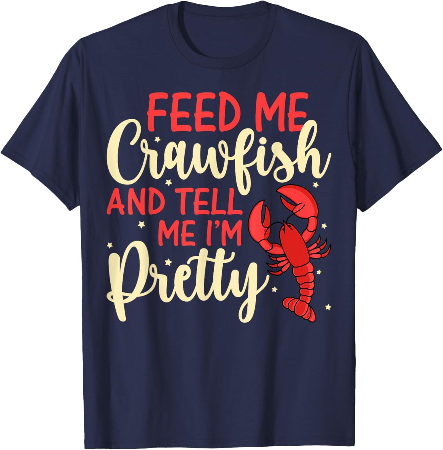 Feed Me Crawfish and Tell Me I'm Pretty Funny Crawfish Lover T-Shirt - T-Shirt | Navy