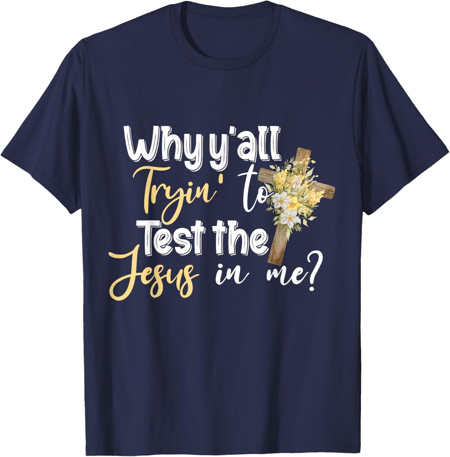Why Y’all Tryin’ To Test The Jesus In Me T-Shirt - T-Shirt | Navy