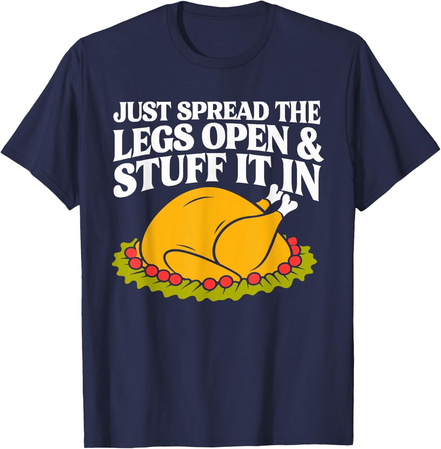 Turkey Just Spread The Legs Open & Stuff It In Thanksgiving T-Shirt - T-Shirt | Navy