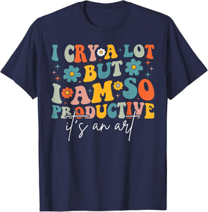I Cry A Lot But I Am So Productive It's An Art For Man Girls T-Shirt - T-Shirt | Navy