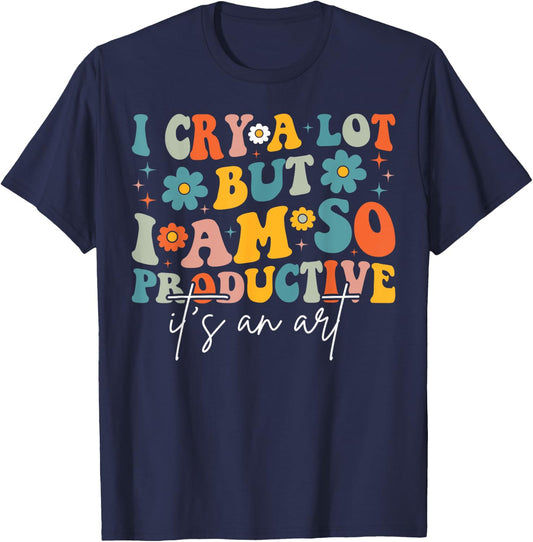 I Cry A Lot But I Am So Productive It's An Art For Man Girls T-Shirt - T-Shirt | Navy