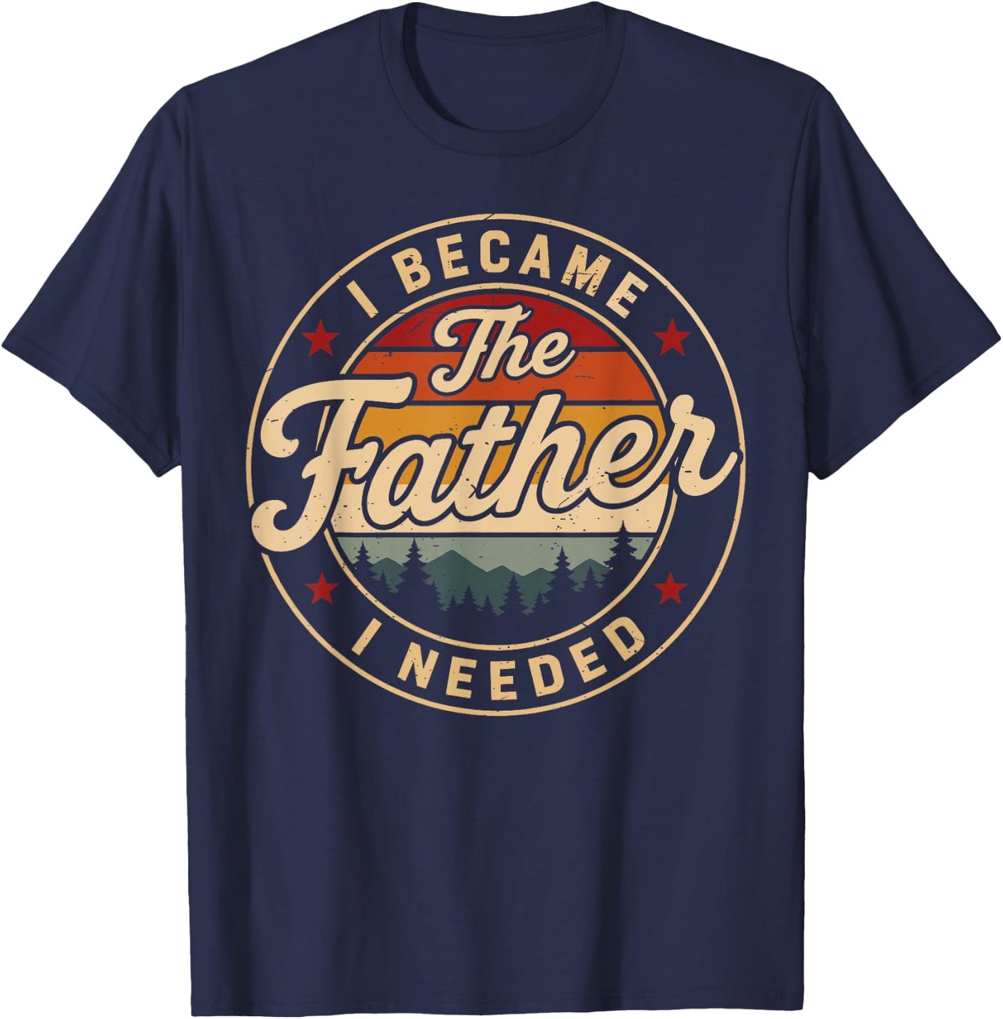 Vintage I Became The Father I Needed Fatherhood Father's Day T-Shirt - T-Shirt | Navy