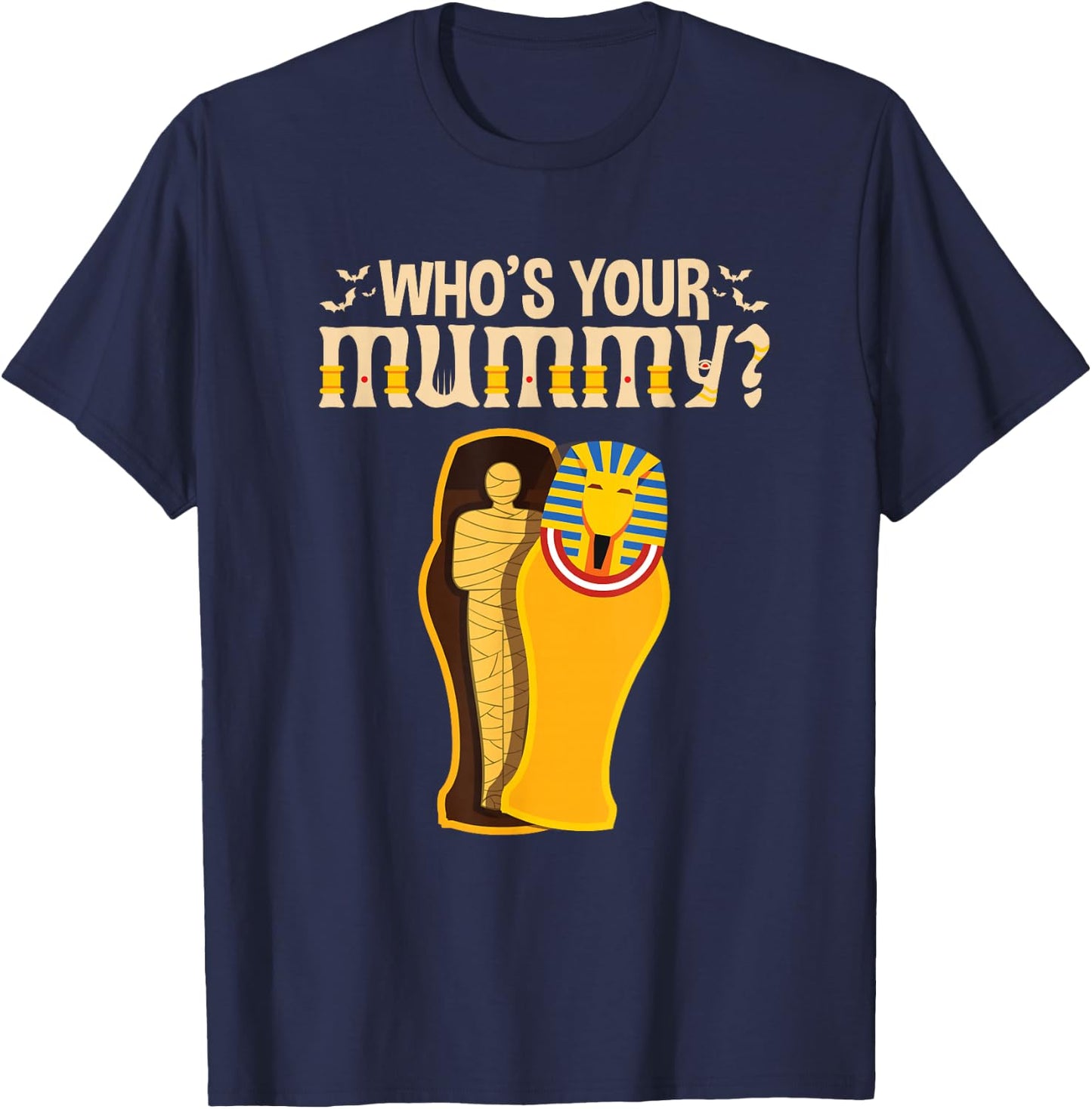 Who's Your Mummy Funny Egyptian Pharaoh Mummy T-Shirt - T-Shirt | Navy