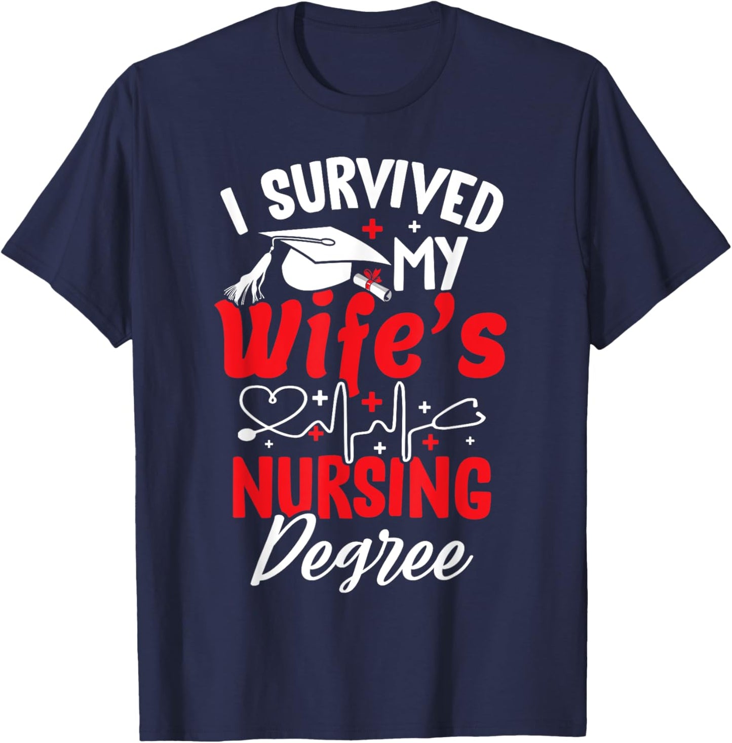 I Survived My Wife's Nursing Degree Graduation Graduate T-Shirt - T-Shirt | Navy