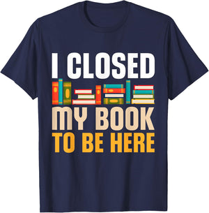 I Closed My Book To Be Here Funny Reading Books Lovers T-Shirt - T-Shirt | Navy