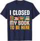 I Closed My Book To Be Here Funny Reading Books Lovers T-Shirt - T-Shirt | Navy