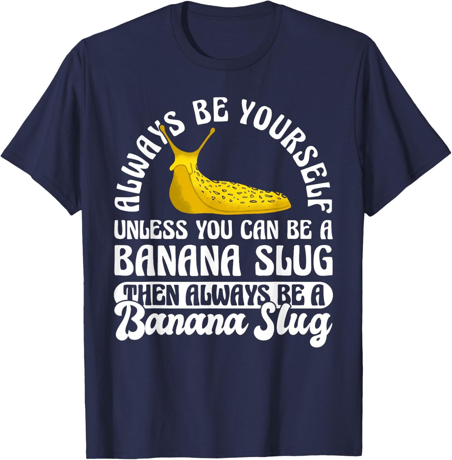 Always Be Yourself Unless You Can Be A Banana Slug T-Shirt - T-Shirt | Navy