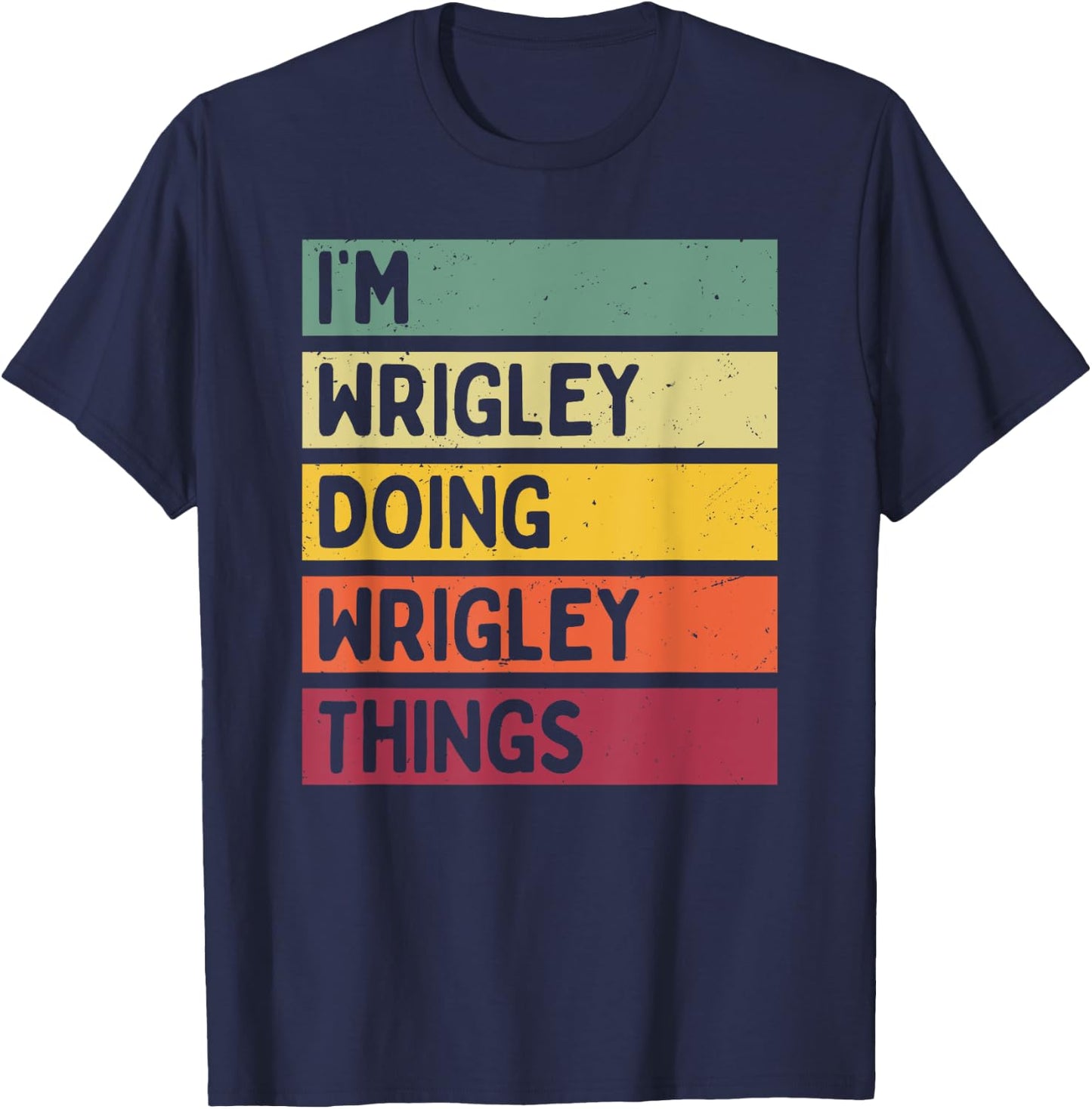 I'm Wrigley Doing Wrigley Things Funny Personalized Quote T-Shirt - T-Shirt | Navy