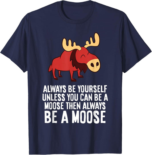 Always Be Yourself Unless You Can Be A Moose T-Shirt - T-Shirt | Navy