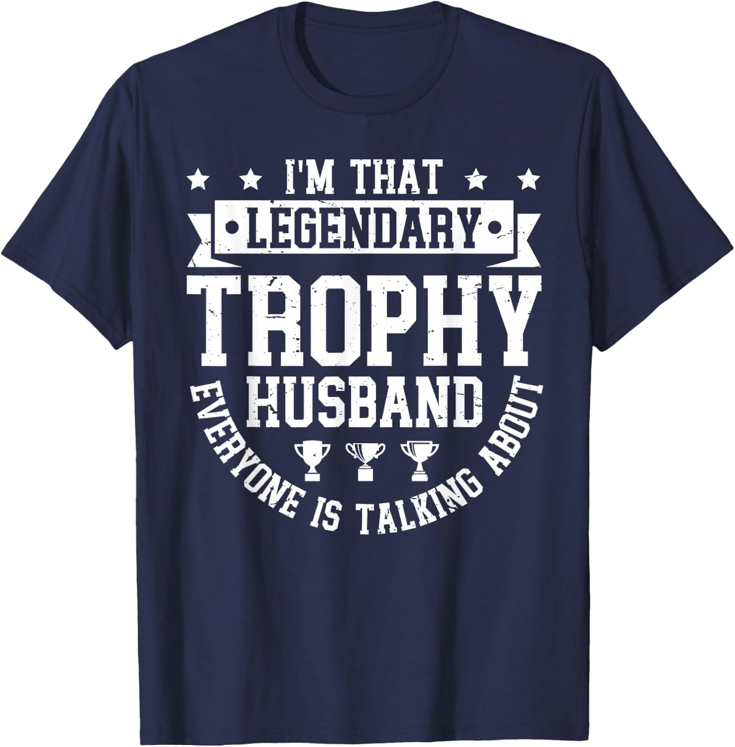 Legendary Trophy Husband Everyone is Talking About T-Shirt - T-Shirt | Navy