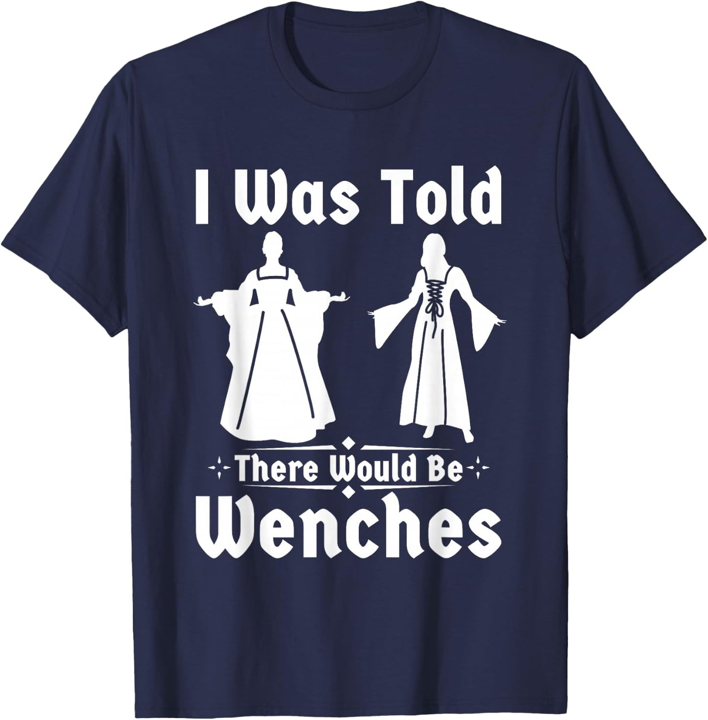 Funny ren faire I was told there would be wenches T-Shirt - T-Shirt | Navy