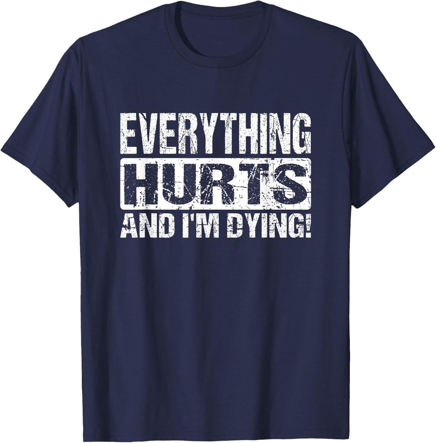 Everything Hurts And I'm Dying - Funny Workout Joke T-Shirt - T-Shirt | Navy