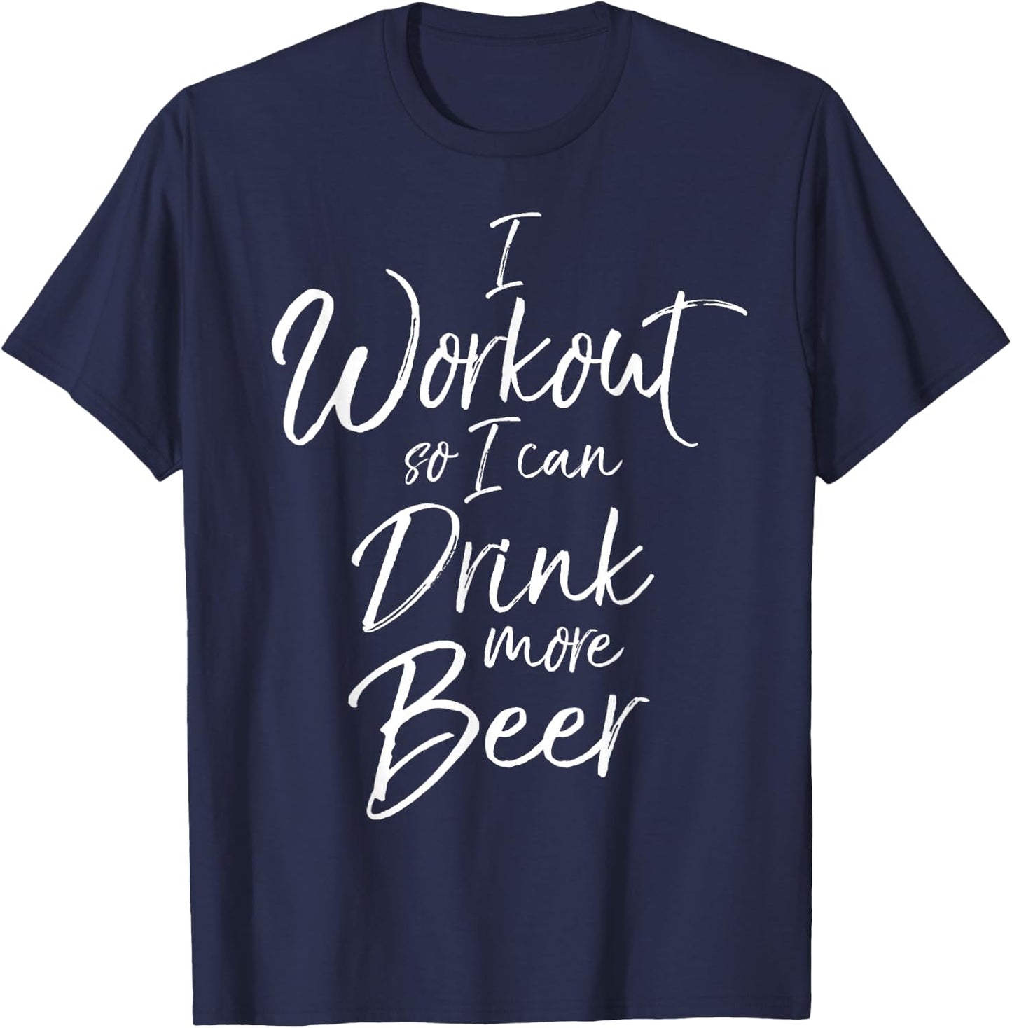 I Workout so I can Drink More Beer Shirt Funny Alcohol T-Shirt - T-Shirt | Navy