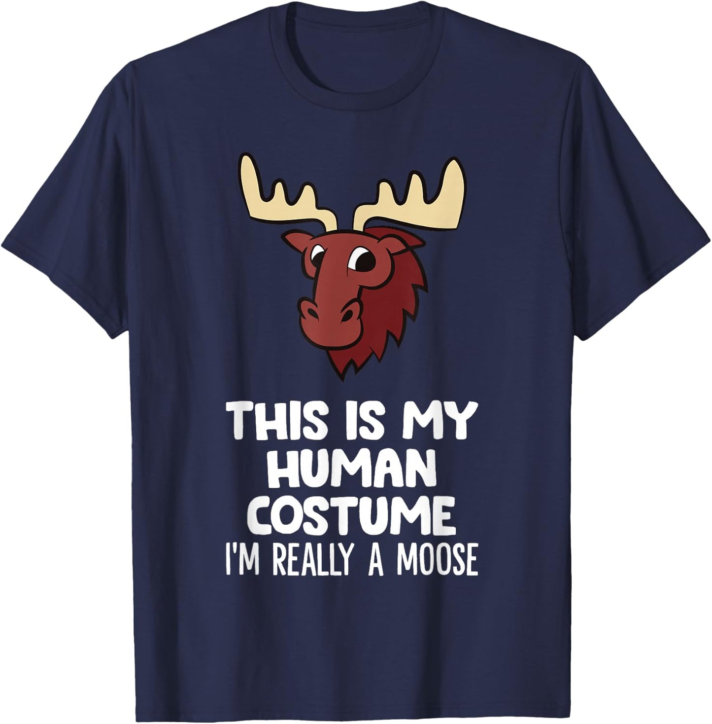 This is My Human Costume I'm Really A Moose T-Shirt - T-Shirt | Navy