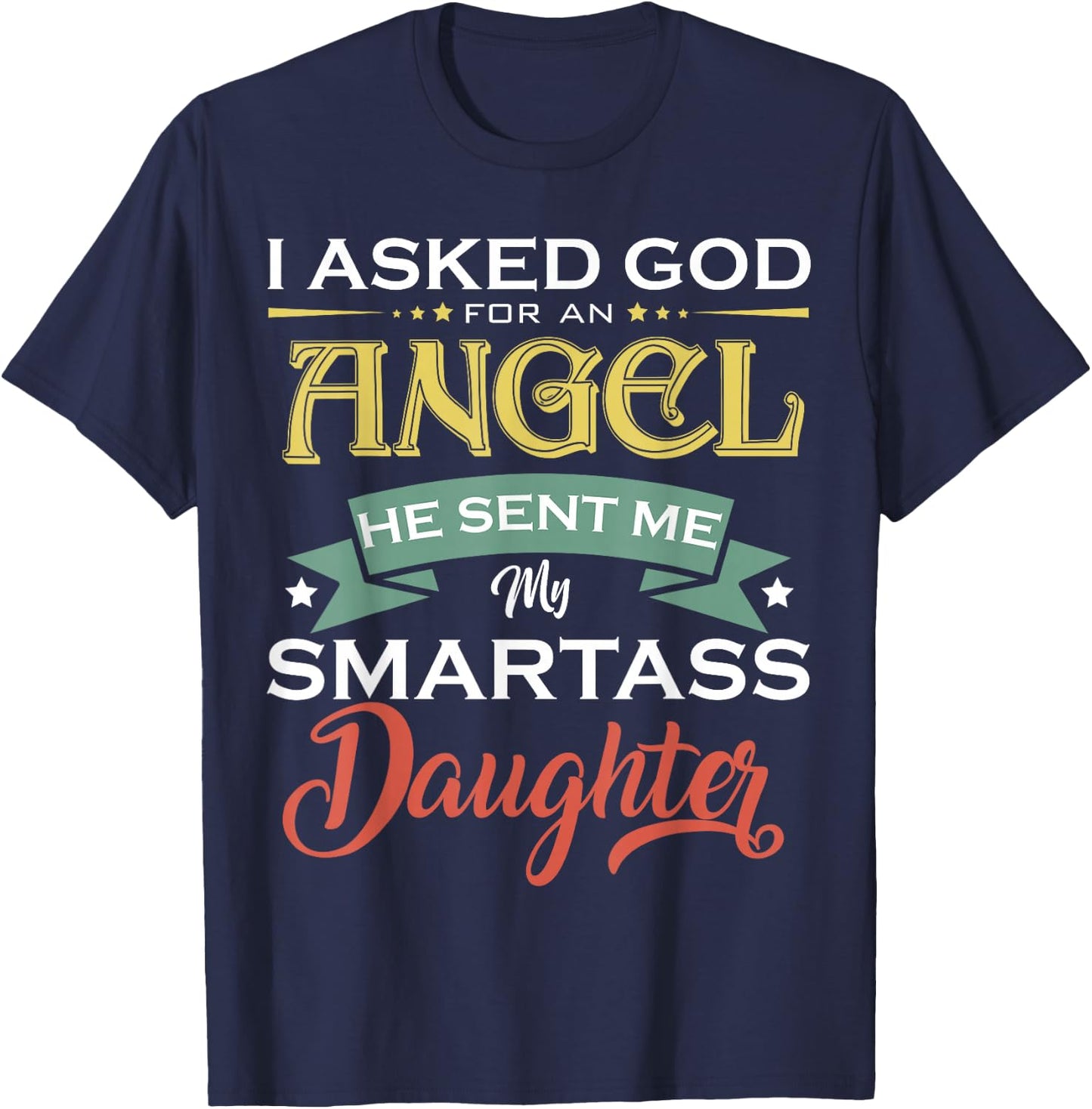 I Asked For An Angel God Sent Me A Smartass Daughter Fathers T-Shirt - T-Shirt | Navy