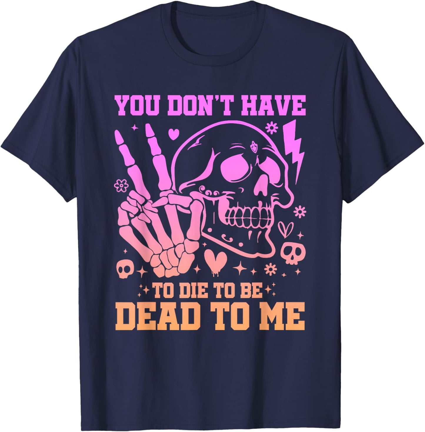 You Don't Have To Die To Be Dead To Me Sarcastic Skeleton T-Shirt - T-Shirt | Navy