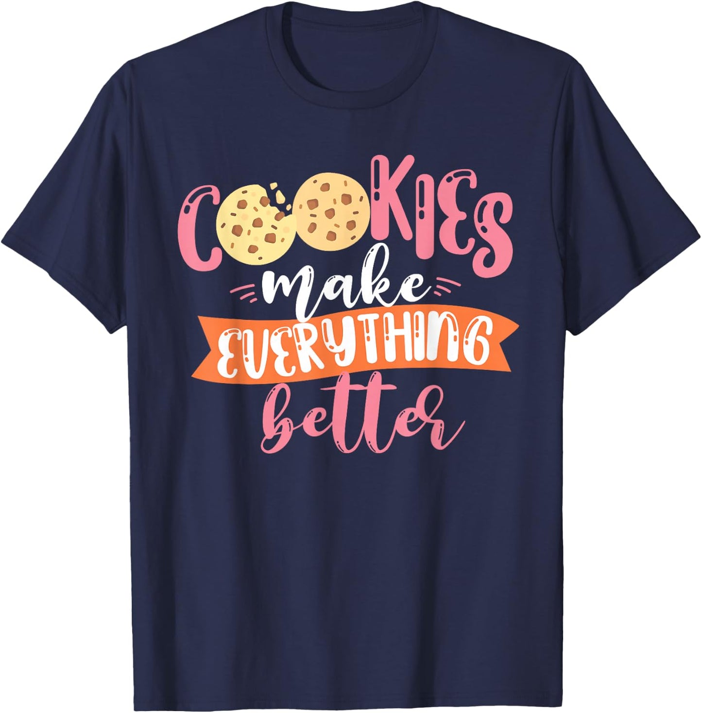 Cookies Make Everything Better Baker Baking Cookie T-Shirt - T-Shirt | Navy