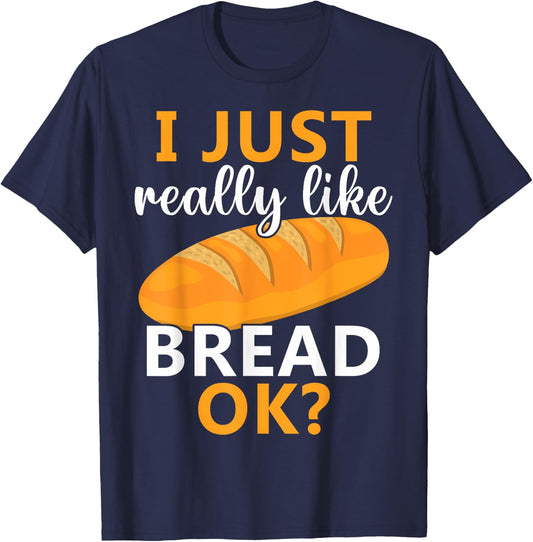 Baking Bread Making Bread Lovers I Just Really Like Bread Ok T-Shirt - T-Shirt | Navy