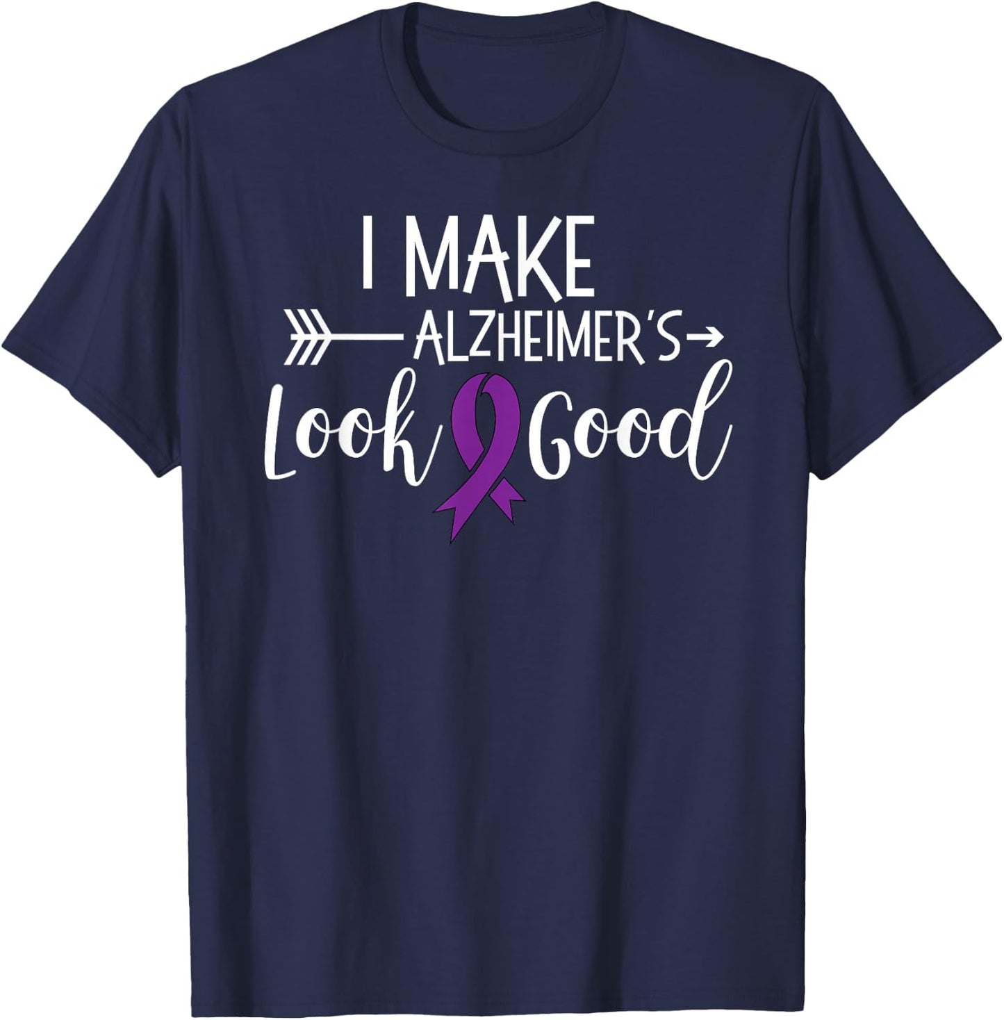 I Make Alzheimers Look Good Funny Awareness Shirt T T-Shirt - T-Shirt | Navy