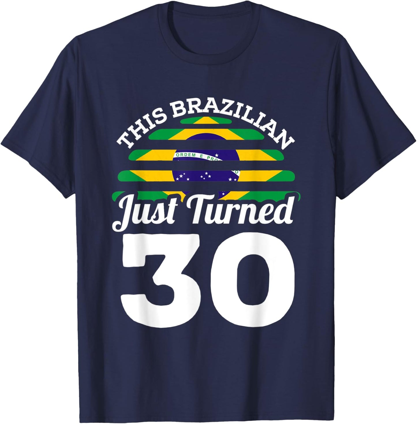 This Brazilian Just Turned 30 Brazil 30th Birthday Gag Gift T-Shirt - T-Shirt | Navy