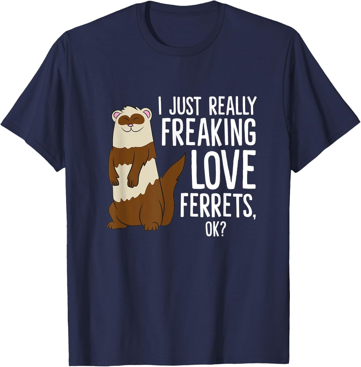 Ferret Pet Owner Gift I Just Really Freaking Love Ferrets T-Shirt - T-Shirt | Navy