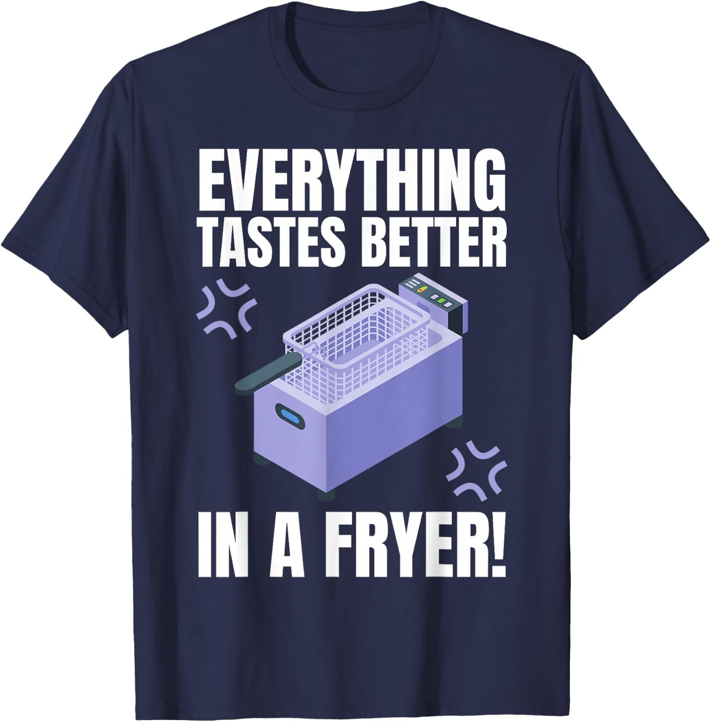 Everything Tastes Better In A Deep Fryer & Funny Deep Fried T-Shirt - T-Shirt | Navy