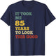 It Took Me 85 Years To Look This Good B-Day Party Retro Vint T-Shirt - T-Shirt | Navy