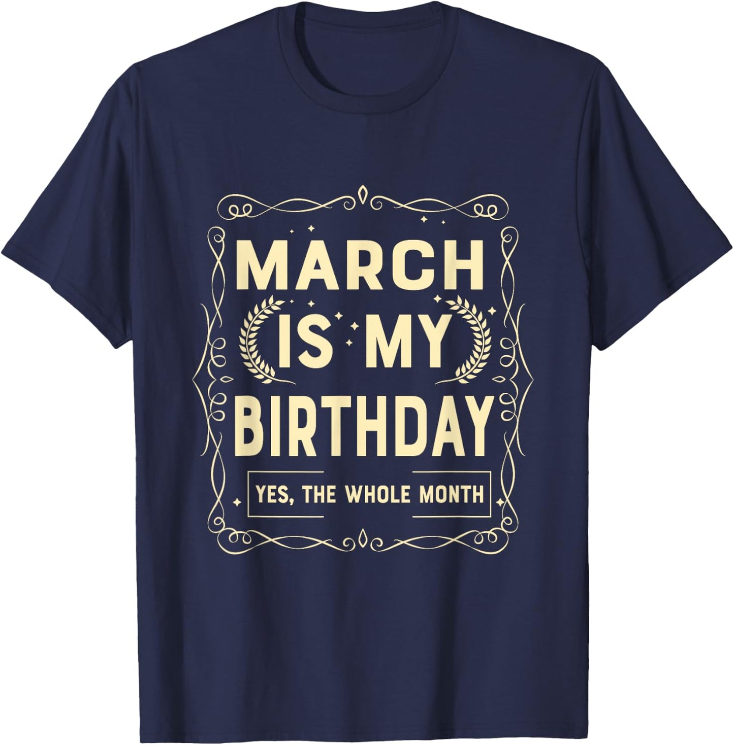 March Is My Birthday Yes The Whole Month Born in March T-Shirt - T-Shirt | Navy