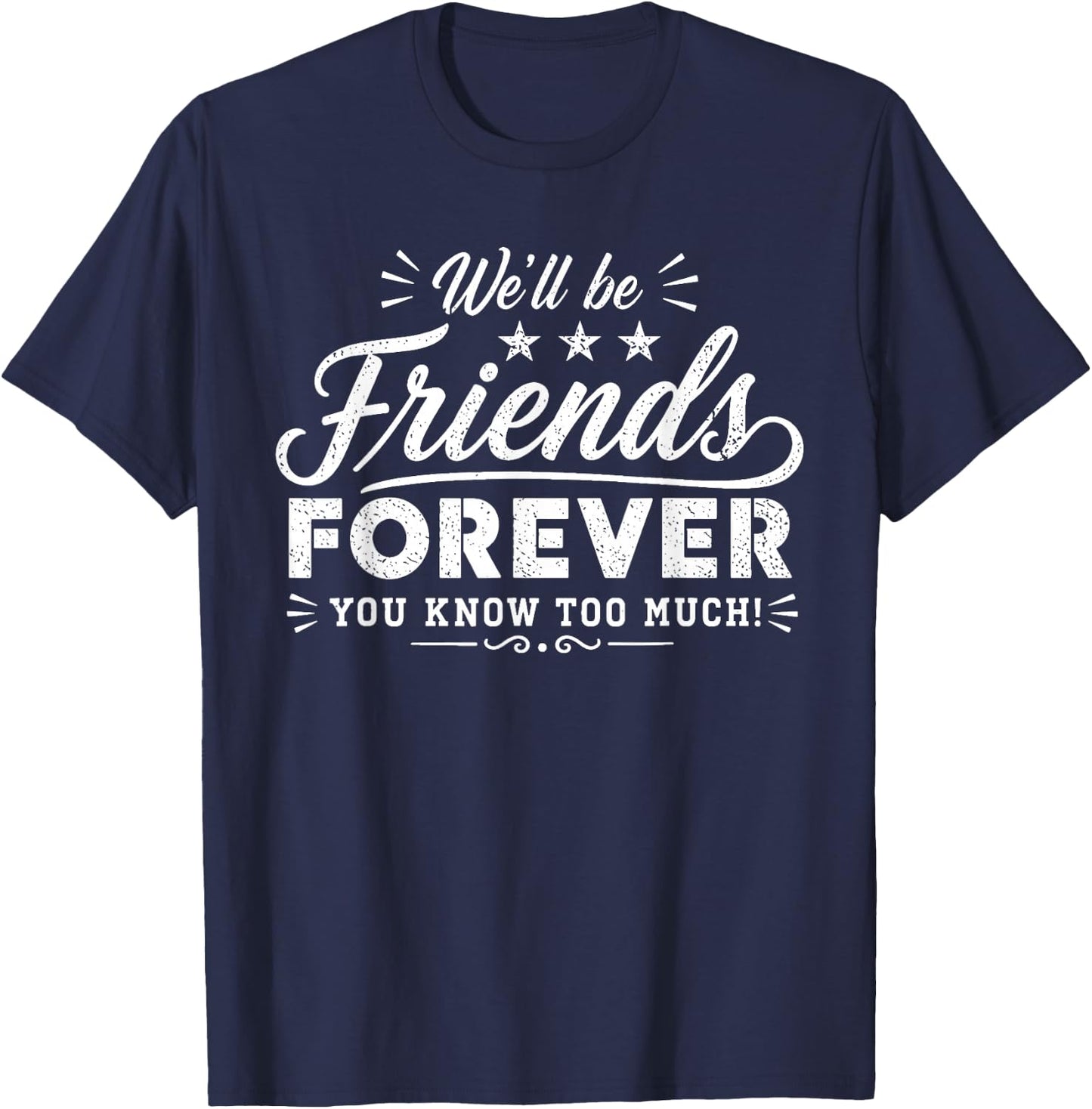 Friends Forever Funny Quote Friendship Design T-Shirt - T-Shirt | Navy