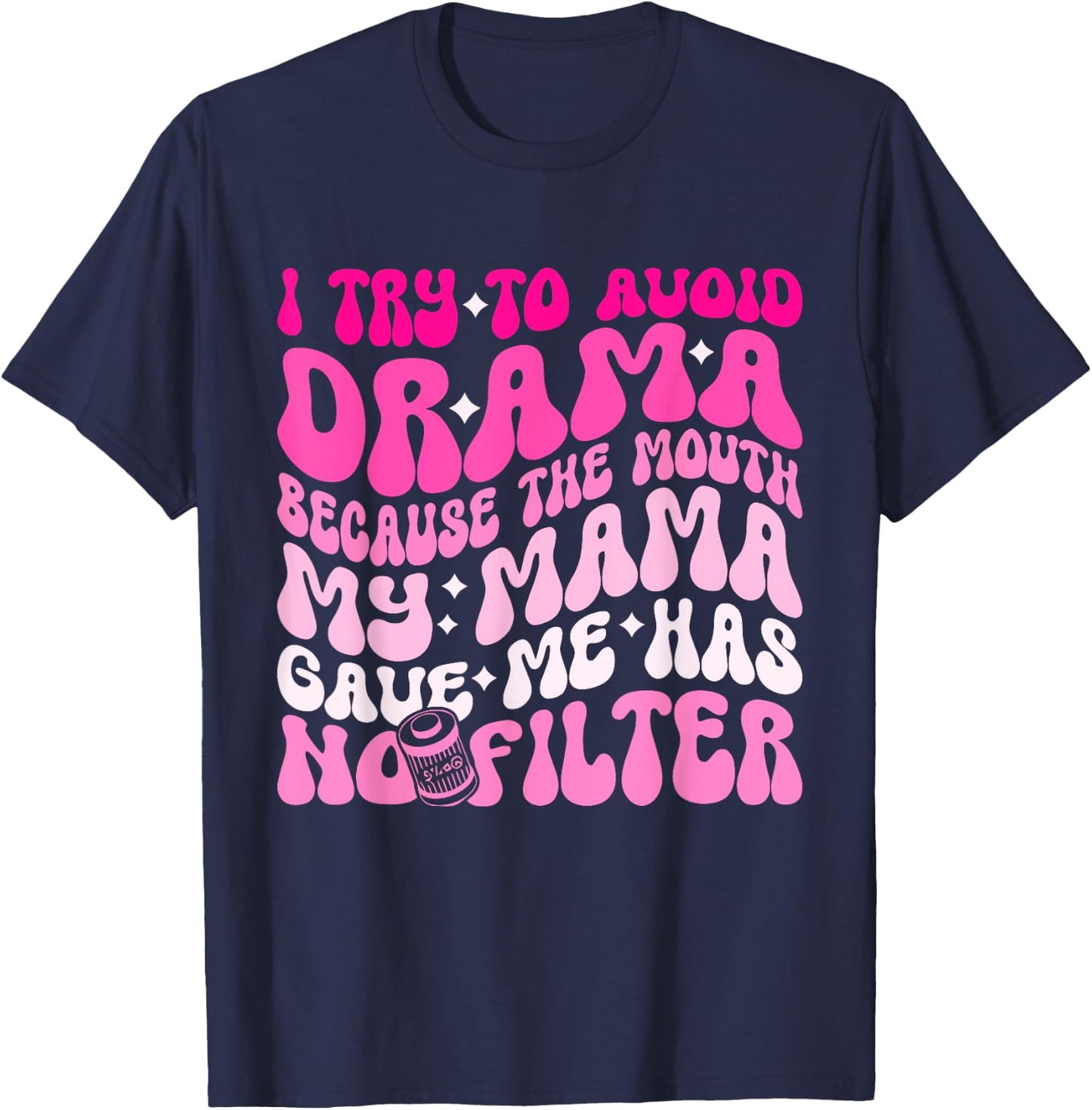 I Try To Avoid Drama The Mouth My Mama Gave Me Has No Filter T-Shirt - T-Shirt | Navy