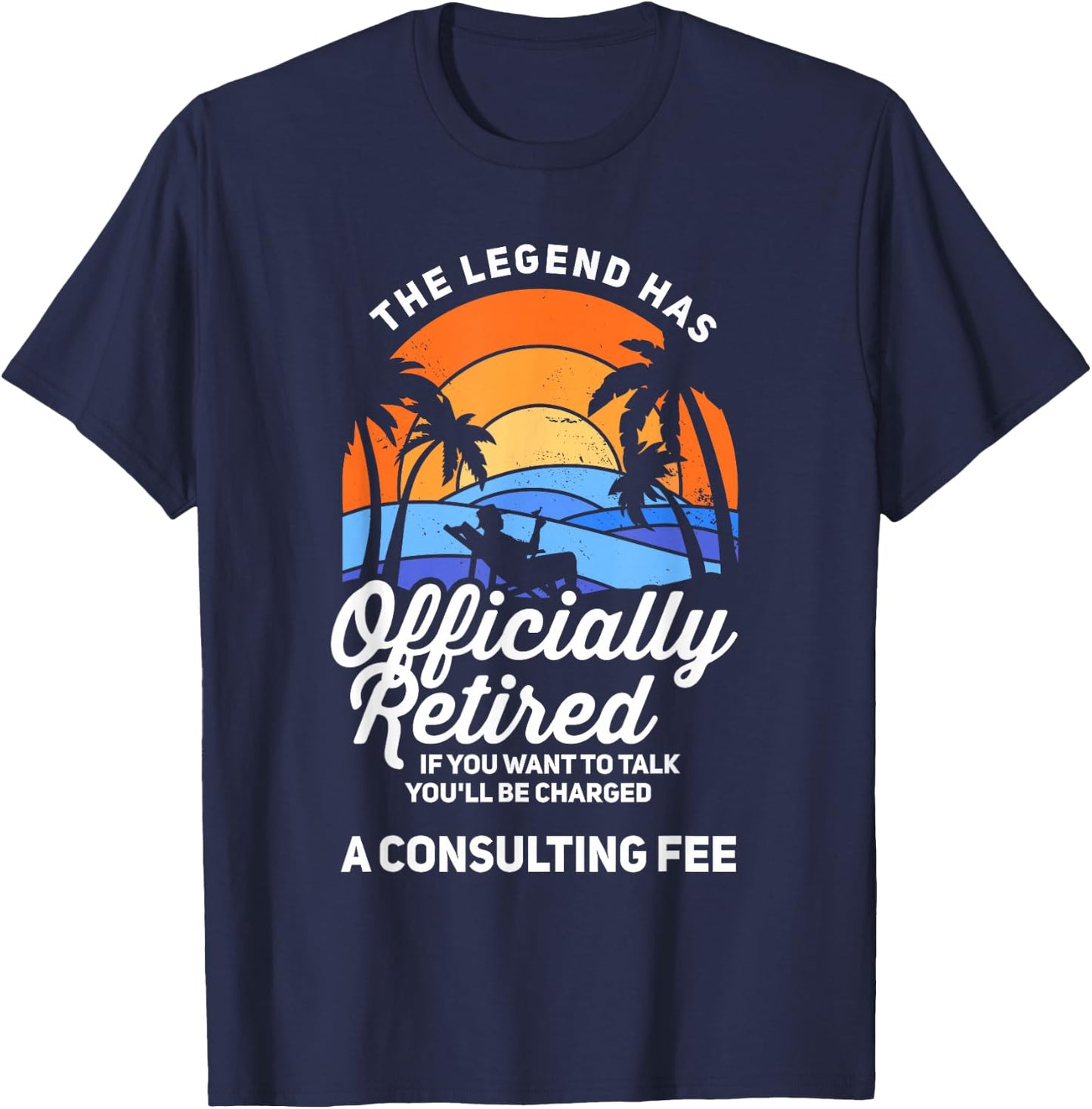 The Legend Has Retired Consulting Fee Veteran Consultant T-Shirt - T-Shirt | Navy