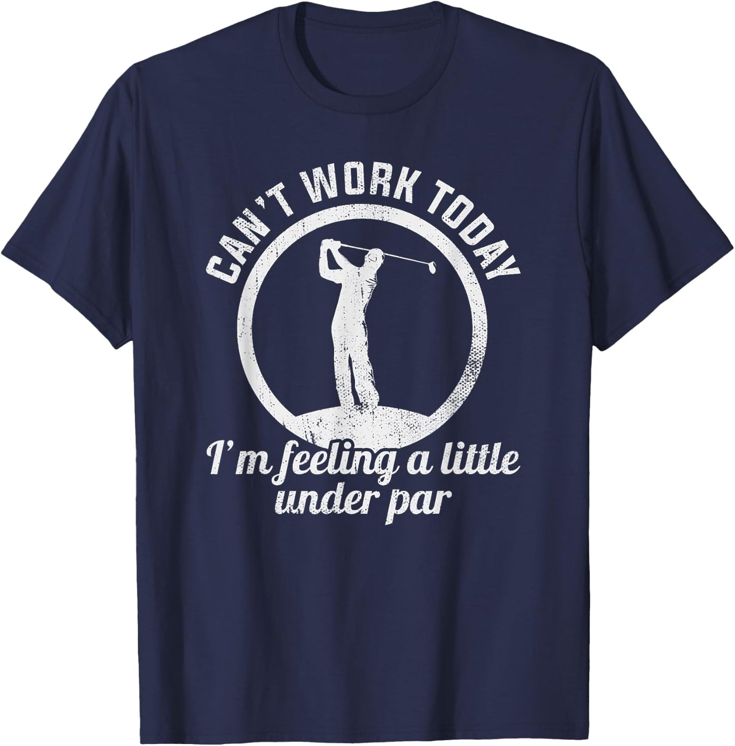 Can't Work Today I'm Feeling A Little Under Par Funny Golf T-Shirt - T-Shirt | Navy