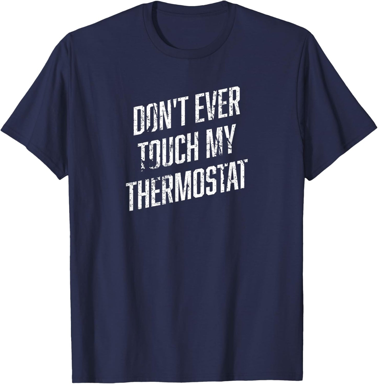 DONT EVER TOUCH MY THERMOSTAT Shirt | Funny Novelty Shirt T-Shirt - T-Shirt | Navy